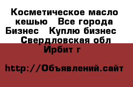 Косметическое масло кешью - Все города Бизнес » Куплю бизнес   . Свердловская обл.,Ирбит г.